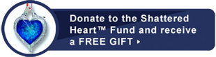 Donate to the Shattered Heart Fund and receive a FREE GIFT