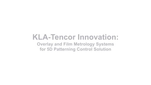 KLA-Tencor Innovation: Overlay and Film Metrology Systems for 5D Patterning Control Solution
