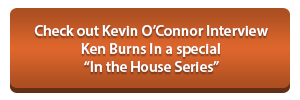 Check out Kevin O&rsquo;Connor interview Ken Burns in a special &ldquo;In the House Series&rdquo;