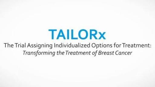 TAILORx: Transforming the Treatment of Breast Cancer