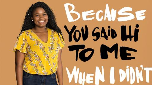 Teen girl standing next to quote: Because you said hi to me when I didn't know anyone, I felt included.