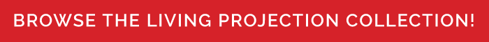 Browse the Living Projection Collection!