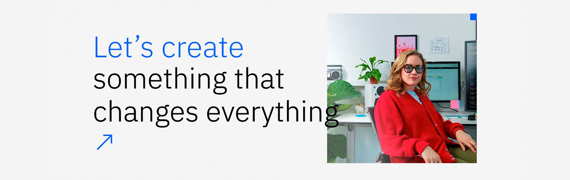 Let's create something that changes everything