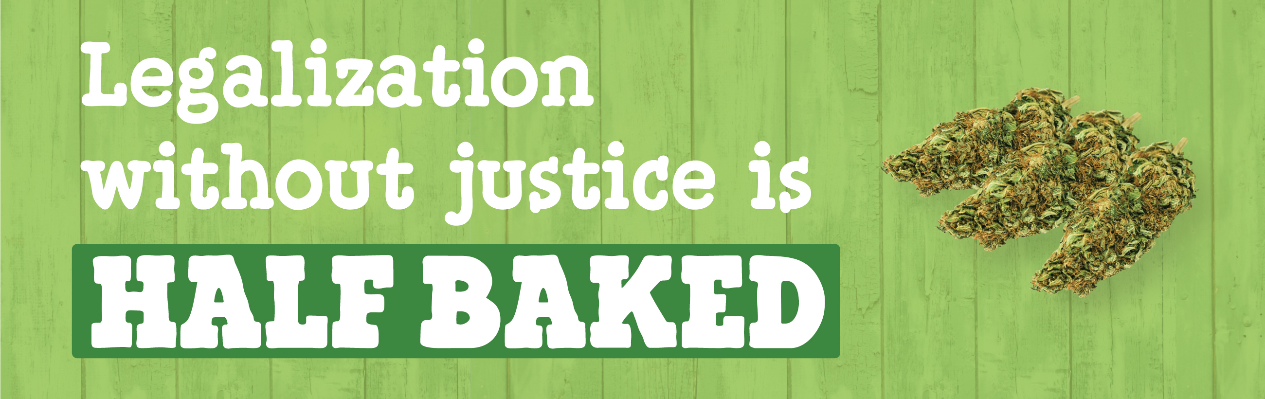 Legalization without justice is Half Baked banner