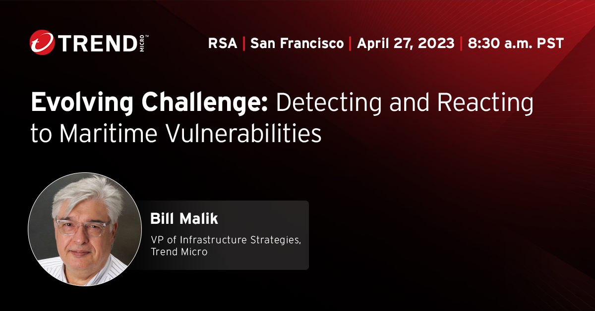 Trend's Bill Malik will present "Evolving Challenge: Detecting and Reacting to Maritime Vulnerabilities" at RSAC 2023 on April 27 at 8:30am PST.