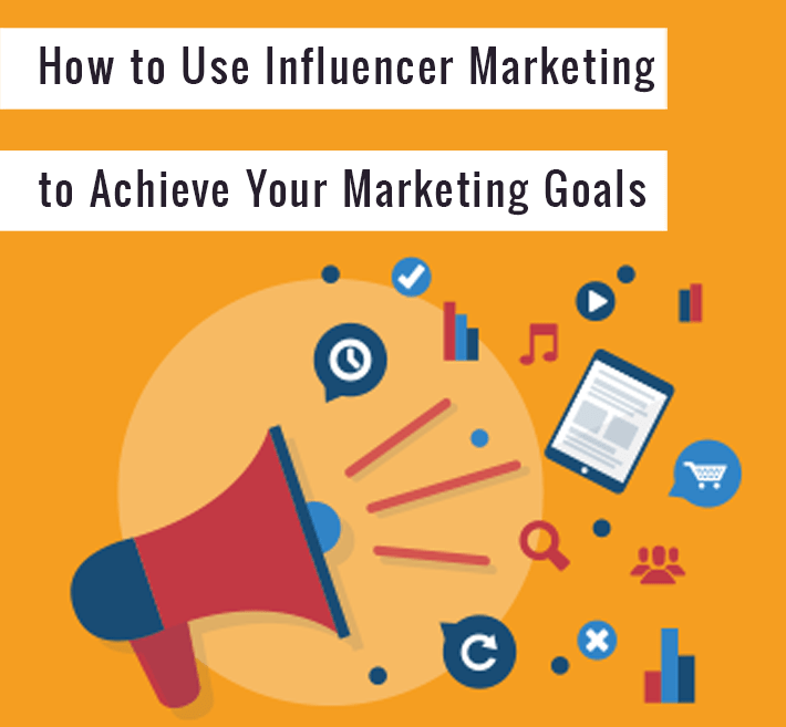 How to use influencer marketing to achieve your marketing goals