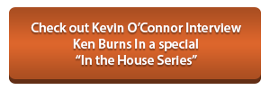 Check out Kevin O’Connor interview Ken Burns in a special “In the House Series”