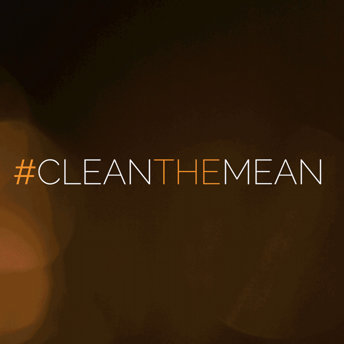 #CleanTheMean for a more beautiful kind of world.