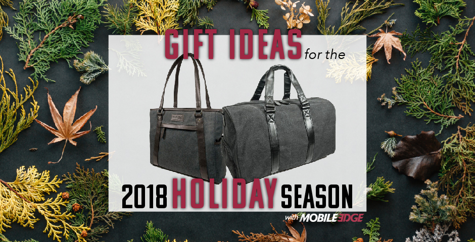 Mobile Edge Gift Ideas for the 2018 Holiday Season . . . and Beyond!