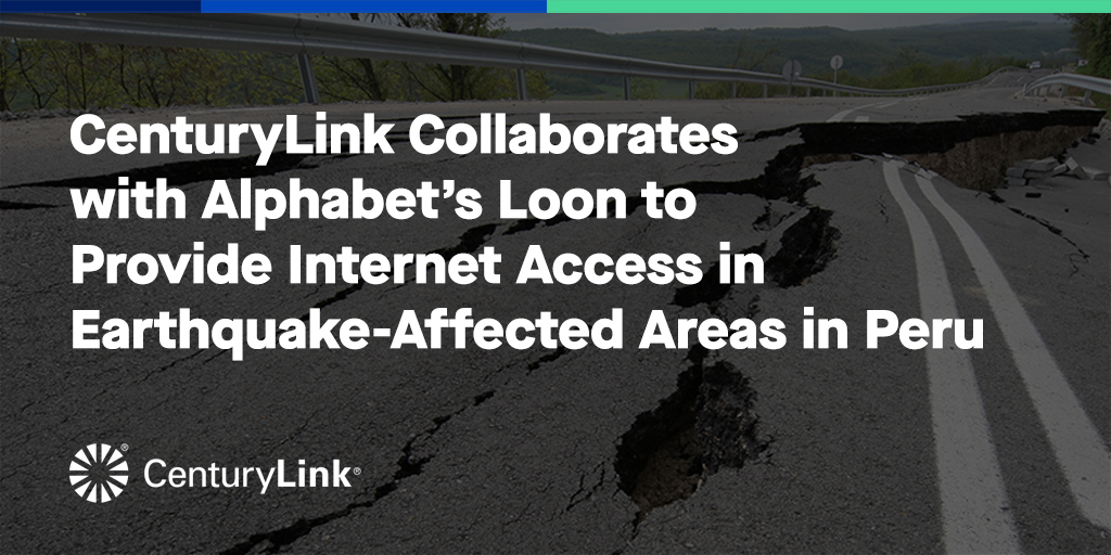 CenturyLink Collaborates with Alphabet’s Loon to Provide Internet Access in Earthquake-Affected Areas in Peru
