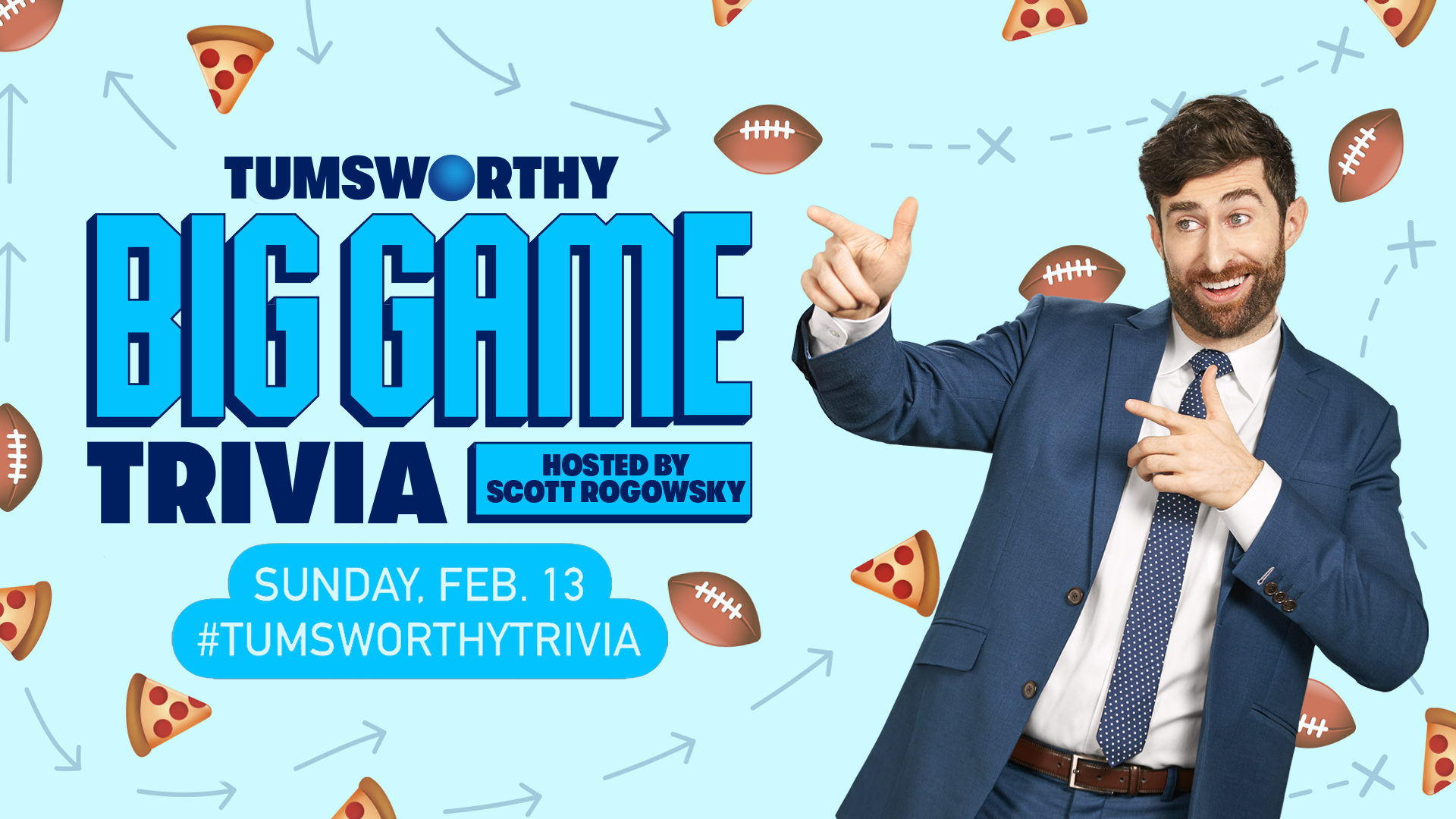 TUMSworthy Big Game Trivia hosted by comedian Scott Rogowsky kicks off February 13. Enter for a chance to win a share of <money>$88,000</money> in prizes via @TUMSOfficial. NO PURCHASE NECESSARY. To enter and for Official Rules: https://tums-biggametrivia.promo.eprize.com