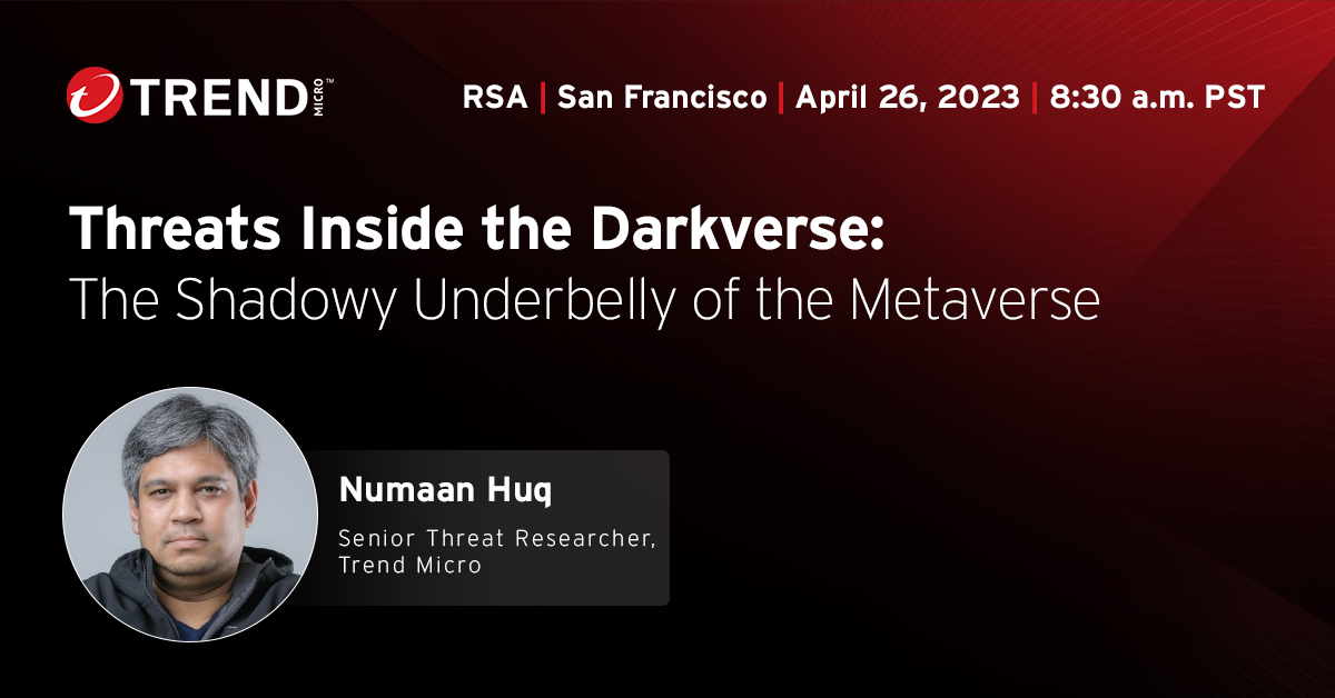 Trend's Numaan Huq will present "Threats Inside the Darkverse: The Shadowy Underbelly of the Metaverse" at RSAC 2023 on April 26 at 8:30am PST.