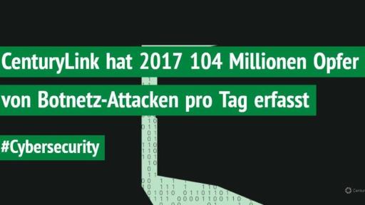 CenturyLink hat 2017 104 Millionen Opfer von Botnetz-Attacken pro Tag erfasst #cybersecurity